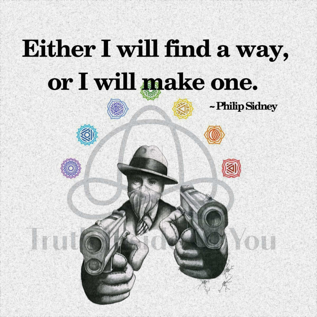 Either I will find a way, or I will make one. ~ Philip Sidney