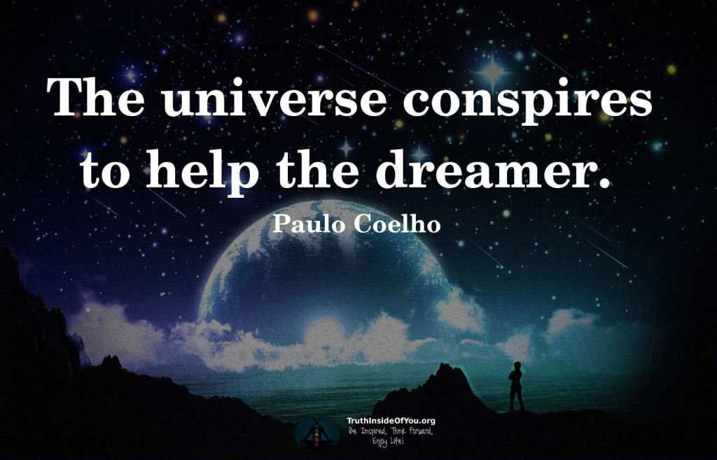 The universe conspires to help the dreamer. ~ Paulo Coelho