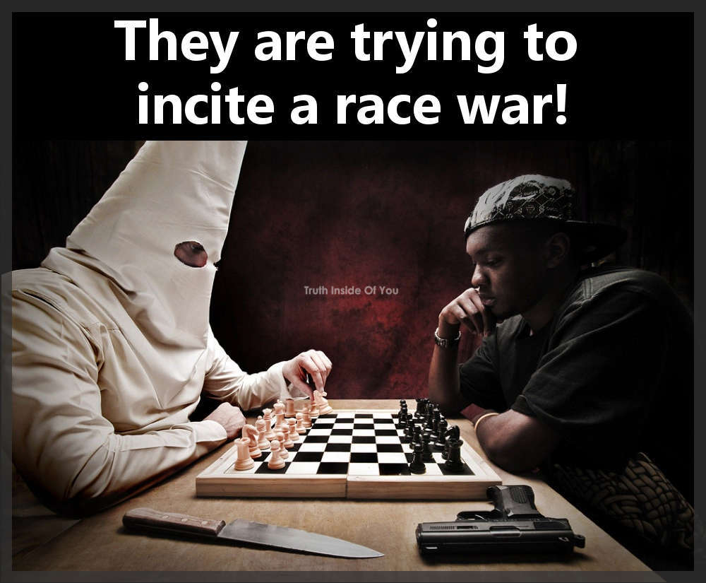 They are trying to incite a race war.