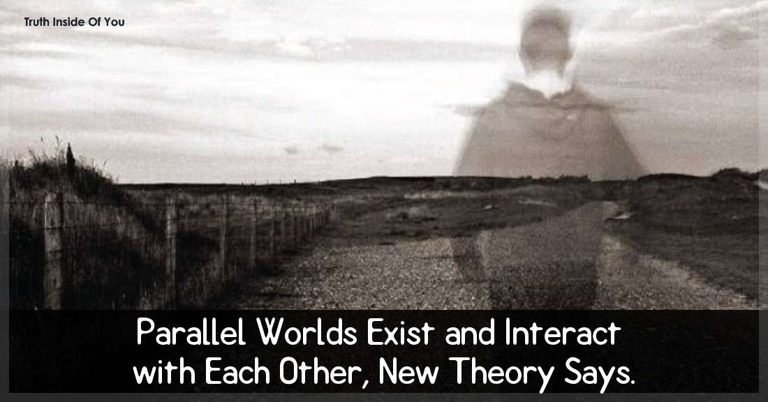 Parallel Worlds Exist and Interact with Each Other, New Theory Says.