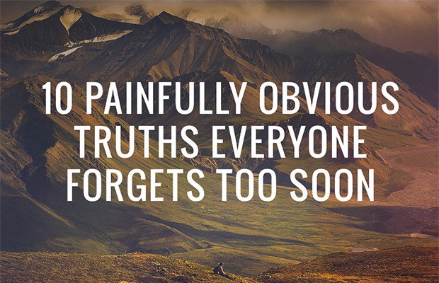 10 Painfully Obvious Truths Everyone Forgets Too Soon