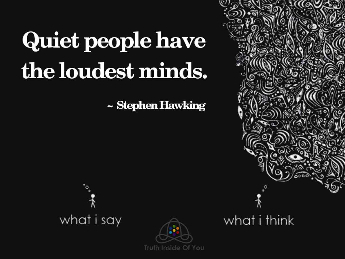 Quiet people have the loudest minds. ~ Stephen Hawking
