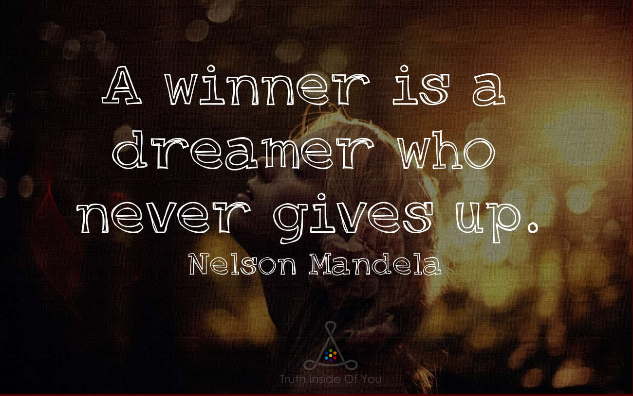 A winner is a dreamer who never gives up. ~ Nelson Mandela