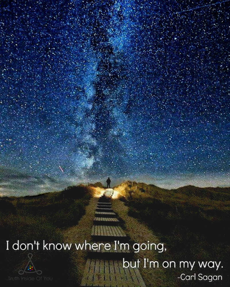 I don't know where i'm going, but i'm on my way. ~ Carl Sagan - Truth ...