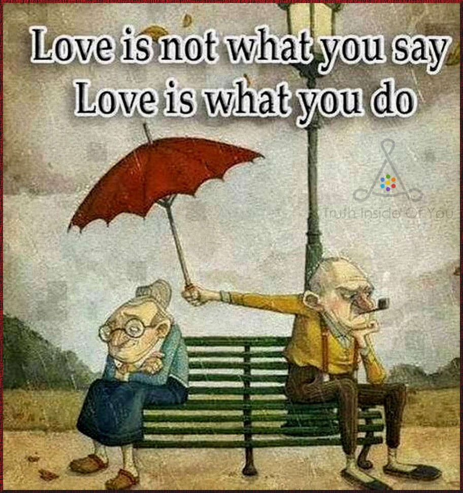 Love is not what you say. Love is what you do.