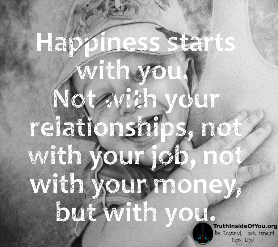 Happiness starts with you.