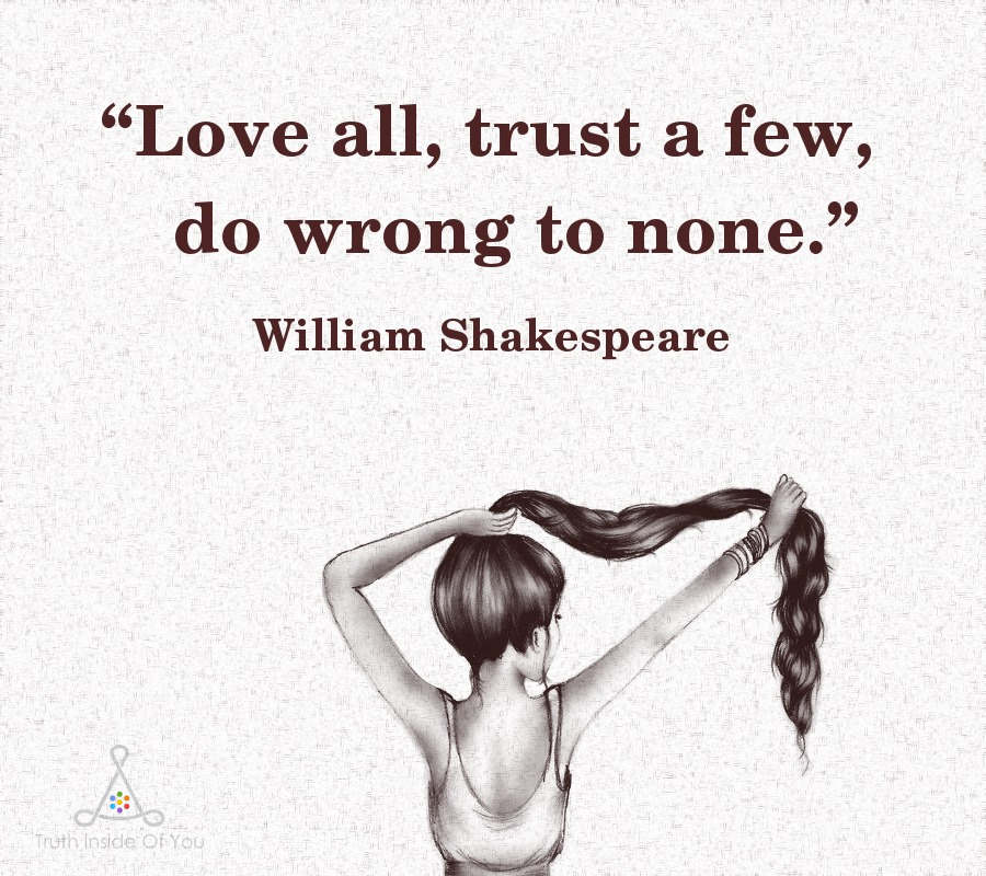 Love all, trust a few, do wrong to none.