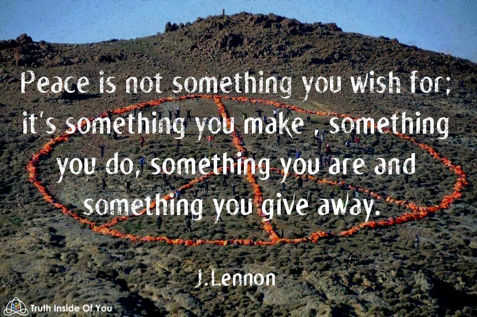 Peace is not something you wish for. ~ John Lennon