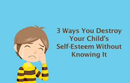 3 Ways You Destroy Your Child’s Self-Esteem Without Knowing It. - Truth