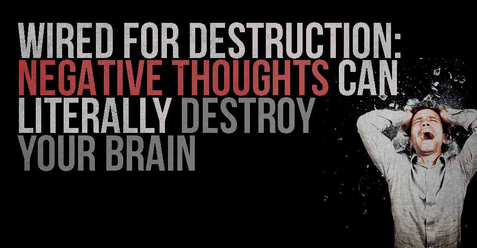 Negative Thoughts can Literally Destroy Your Brain