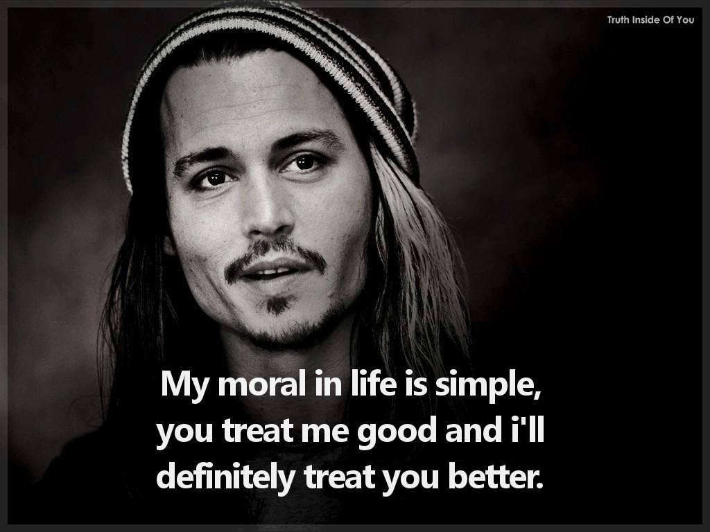 My moral in life is simple, you treat me good and i'll definitely treat you better.