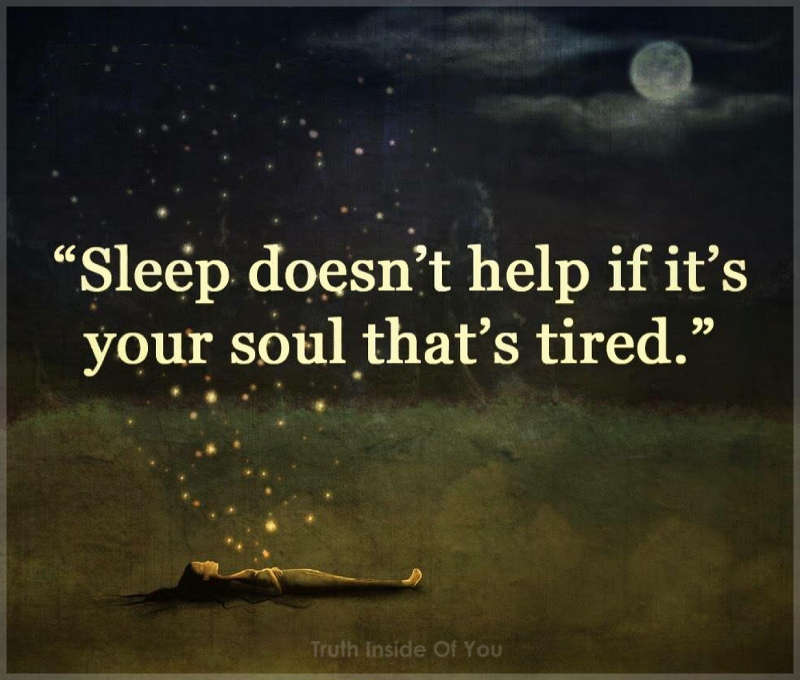 Sleep doesn't help if it's your soul that's tired.