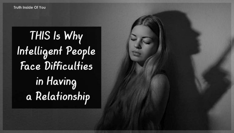 THIS Is Why Intelligent People Face Difficulties in Having a Relationship