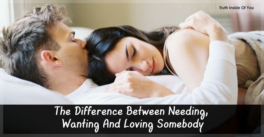 The Difference Between Needing, Wanting And Loving Somebody