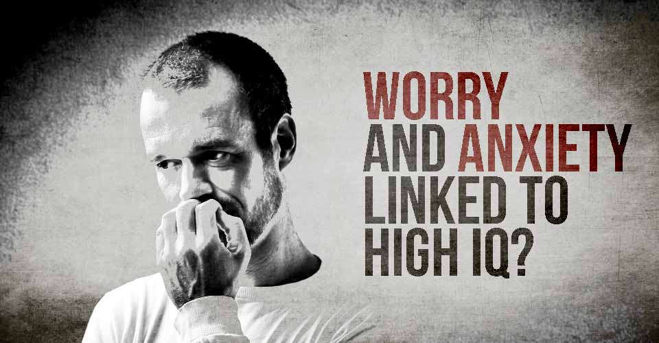 worry and anxiety high iq