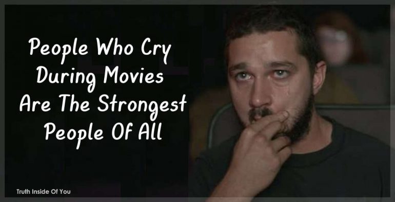 People Who Cry During Movies Are The Strongest People Of All