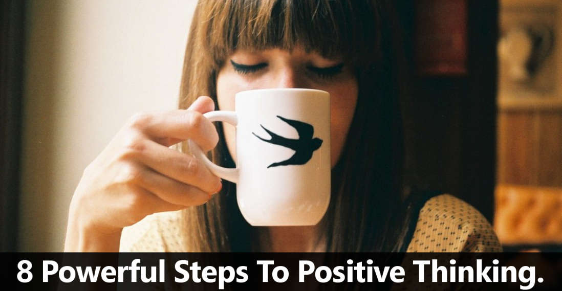 8 Powerful Steps To Positive Thinking.