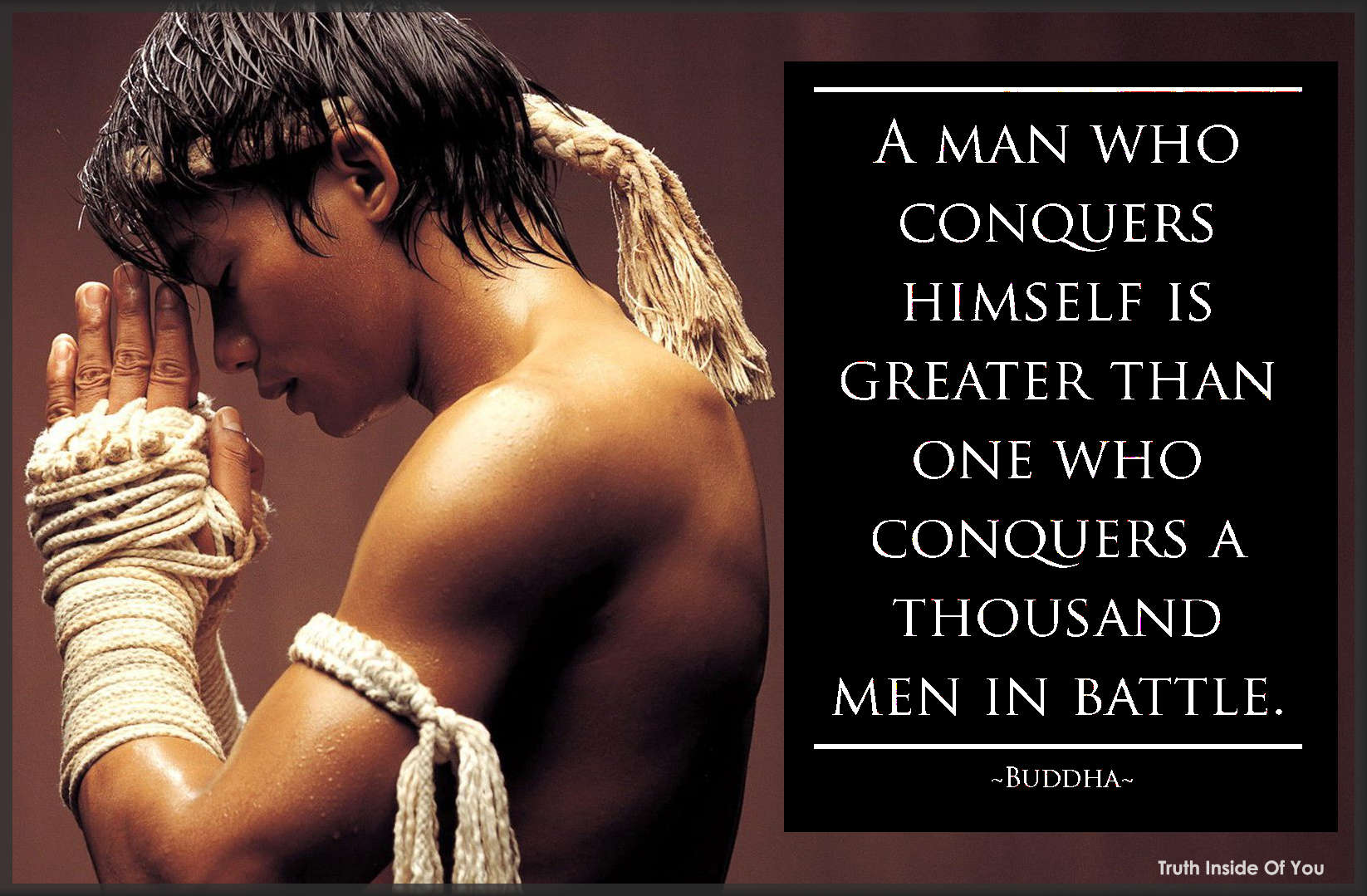 A man who conquers himself is greater than one who conquers a thousand men in battle. ~ Buddha
