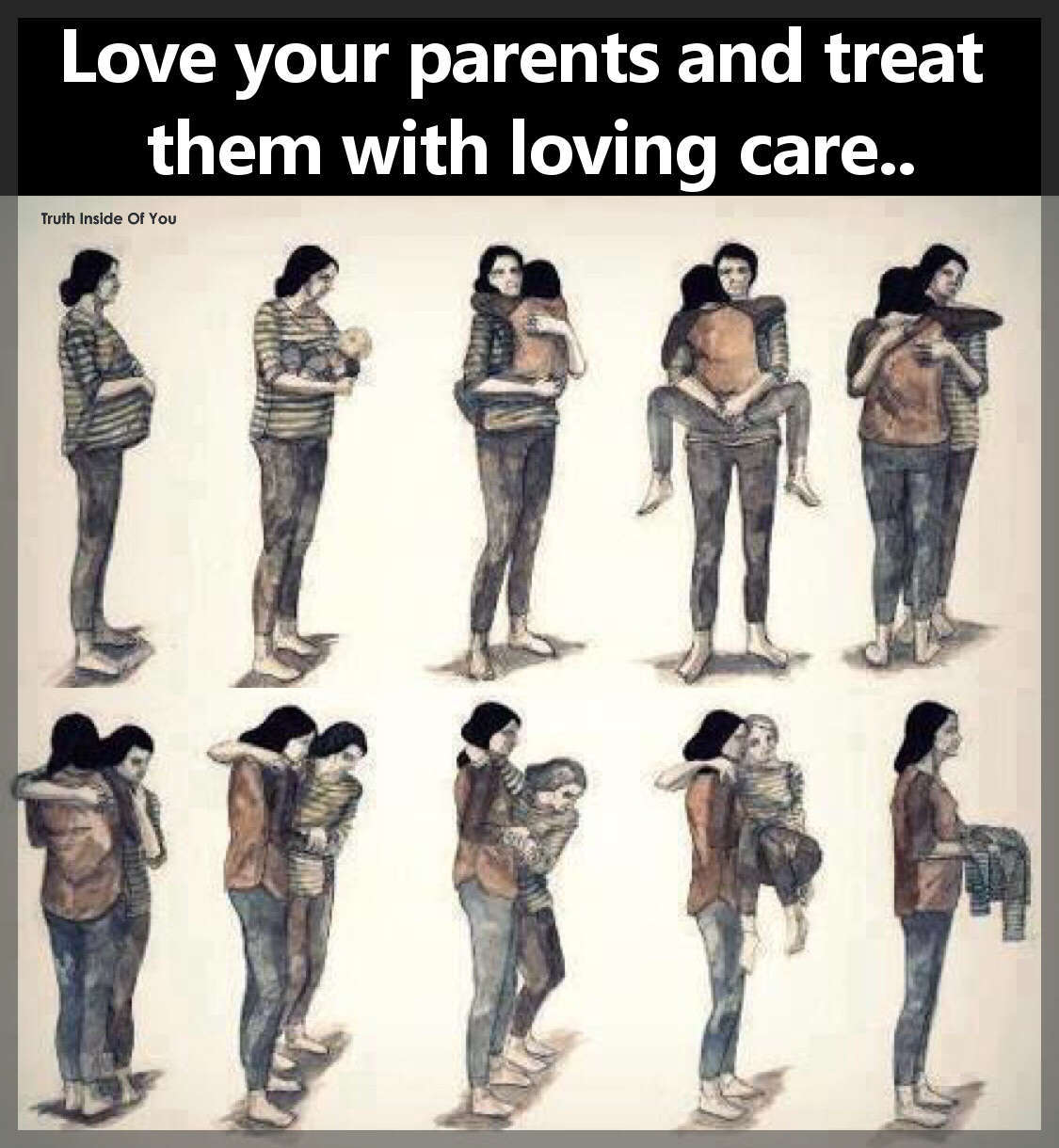 Love your parents and treat them with loving care.