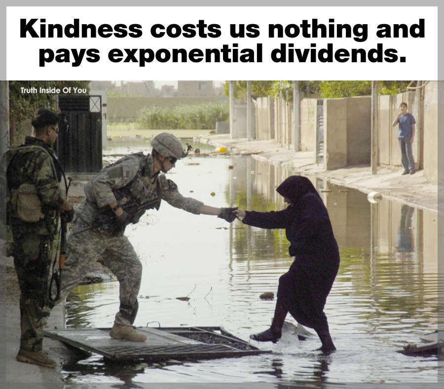 Kindness costs us nothing and pays exponential dividends.