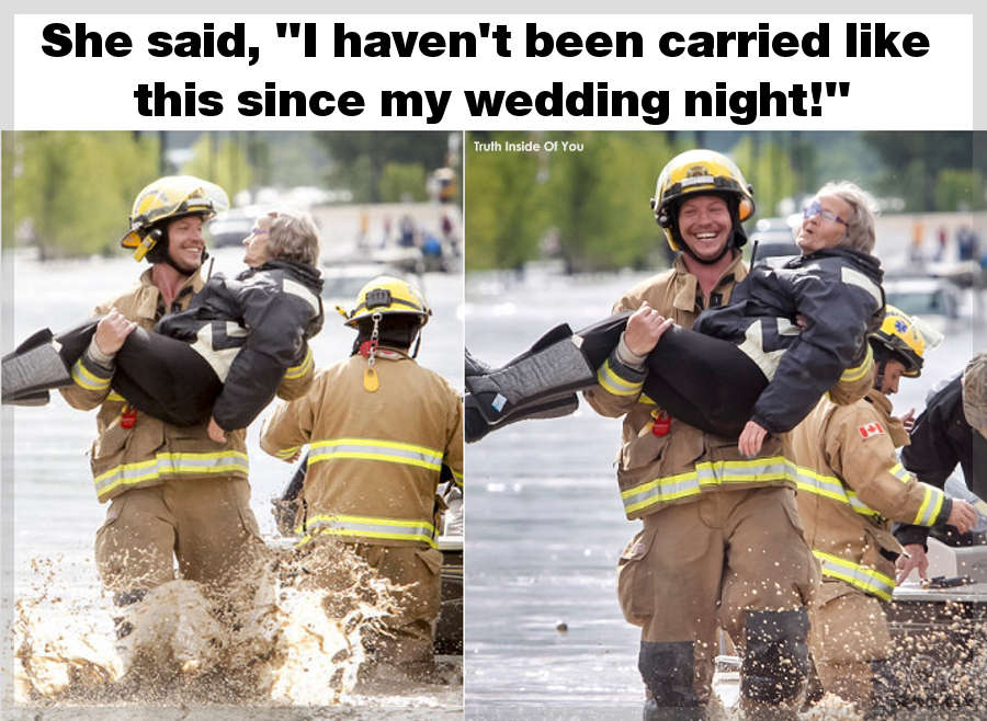 She said, "I haven't been carried like this since my wedding night!"