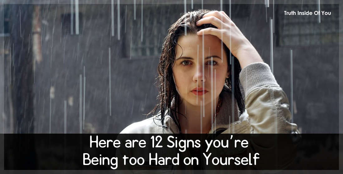 Here are 12 Signs you’re Being too Hard on Yourself
