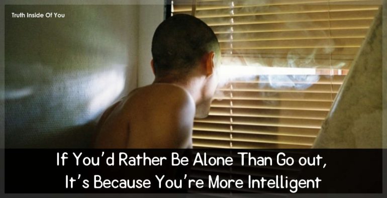 If You’d Rather Be Alone Than Go out, It’s Because You’re More Intelligent