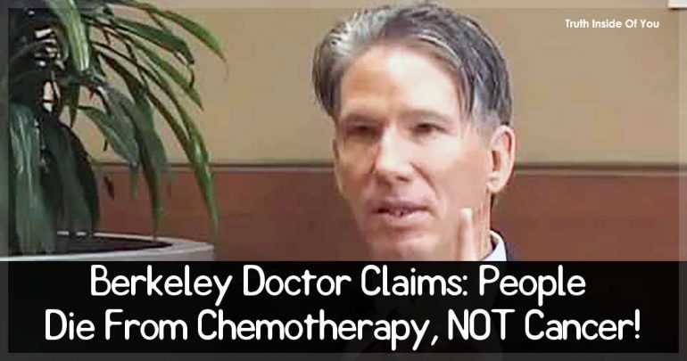 Berkeley Doctor Claims: People Die From Chemotherapy, NOT Cancer!