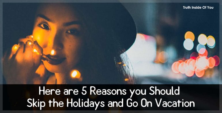 Here are 5 Reasons you Should Skip the Holidays and Go On Vacation