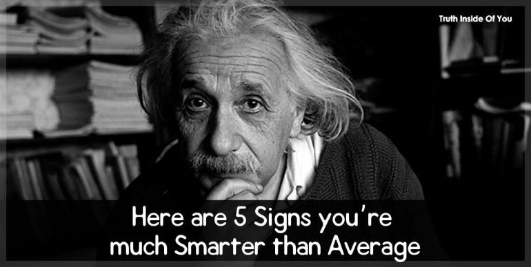 Here are 5 Signs you’re much Smarter than Average