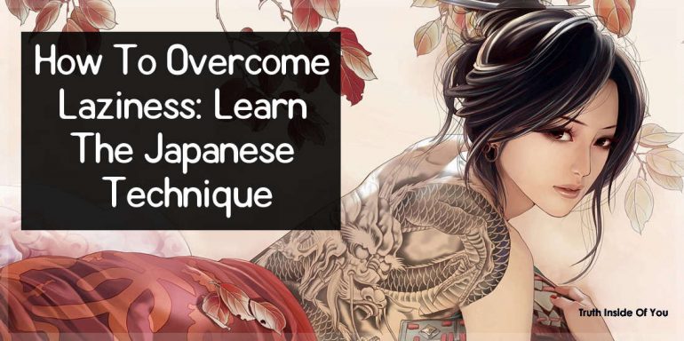 How To Overcome Laziness: Learn The Japanese Technique