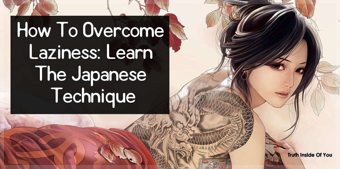 How To Overcome Laziness: Learn The Japanese Technique