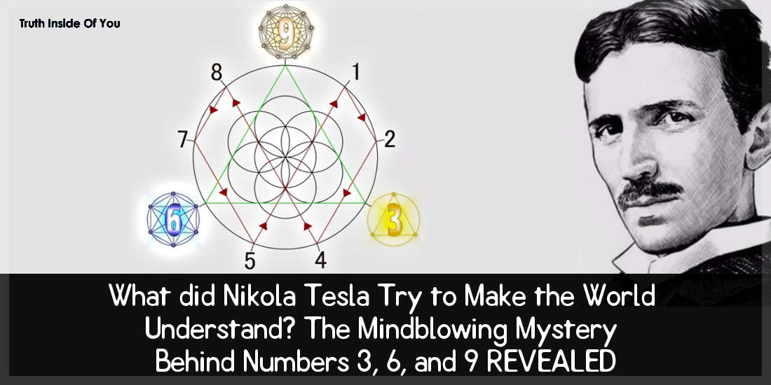 What Did Nikola Tesla Try To Make The World Understand ? – The Mindblowing  Mystery Behind Numbers 3, 6, and 9 REVEALED. - Truth Inside Of You