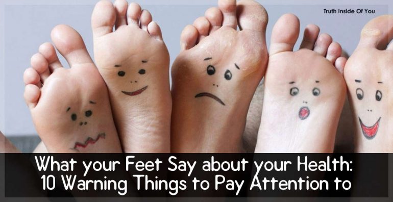 What your Feet Say about your Health: 10 Warning Things to Pay Attention to