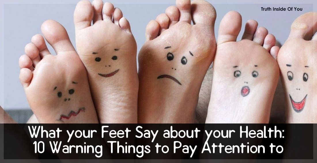 What your Feet Say about your Health: 10 Warning Things to Pay Attention to