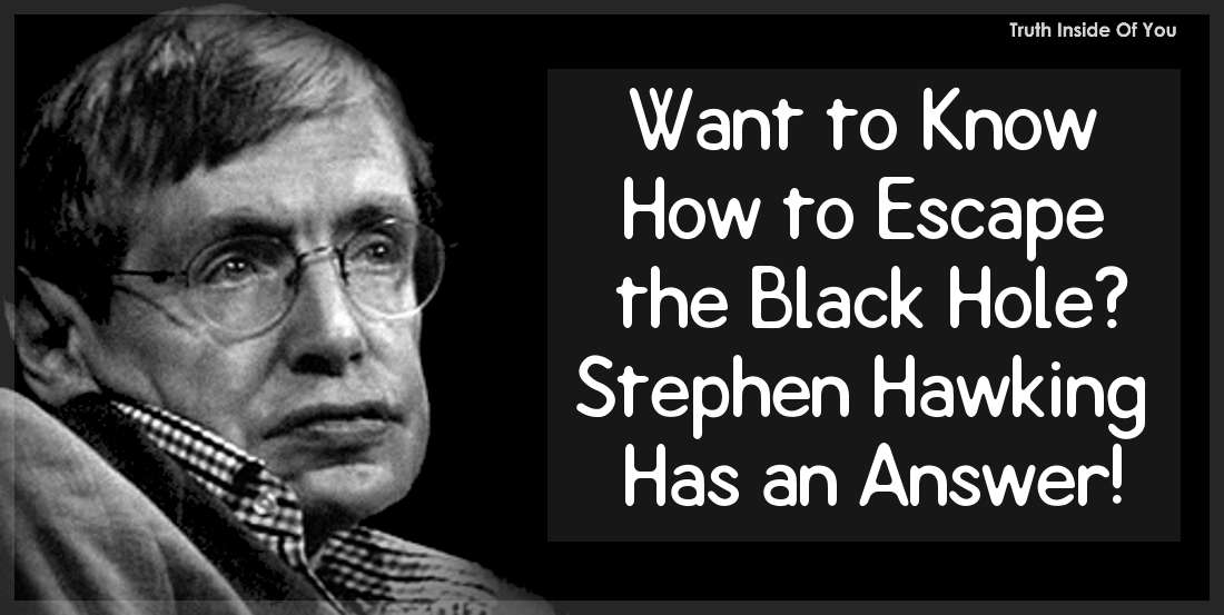Want to Know How to Escape the Black Hole? Stephen Hawking Has an Answer!
