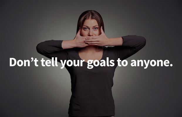 Don't tell your goals to anyone.