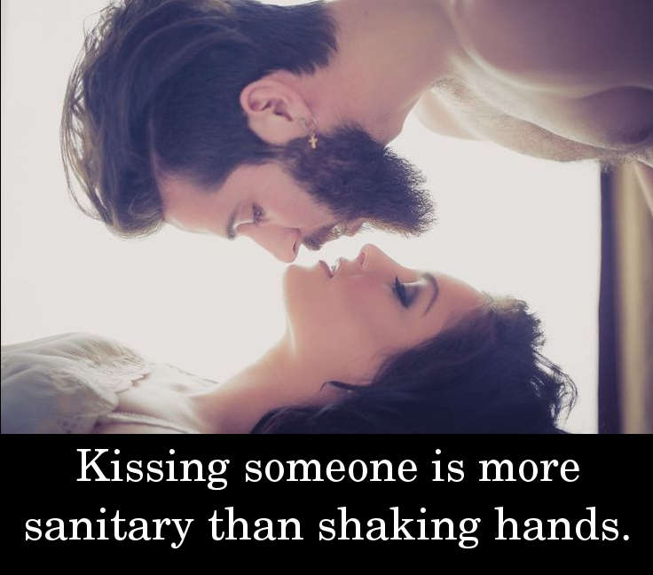 Kissing someone is more sanitary than shaking hands.