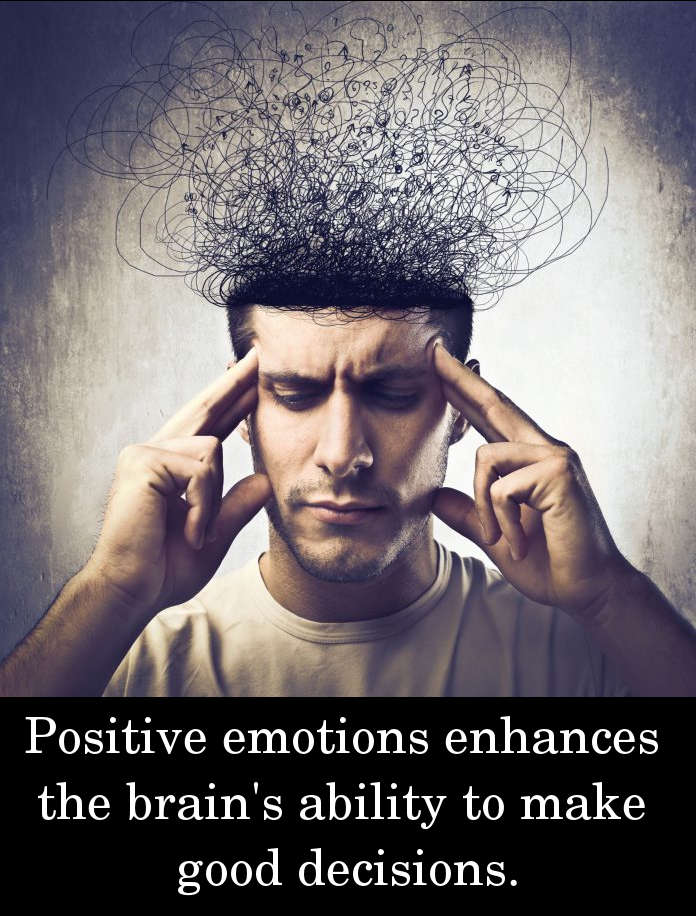 Positive emotions enhances the brain's ability to make good decisions.