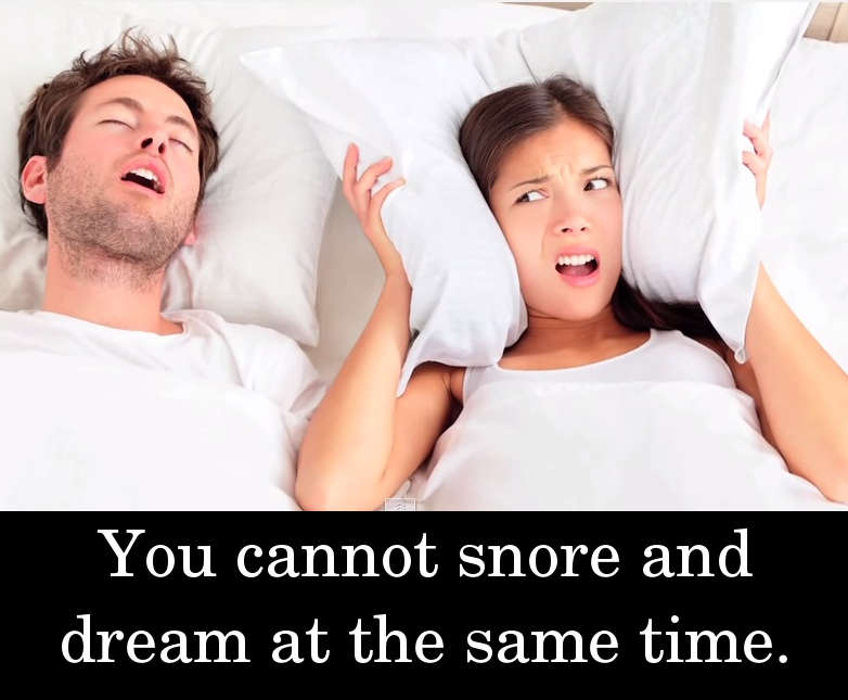 You cannot snore and dream at the same time.