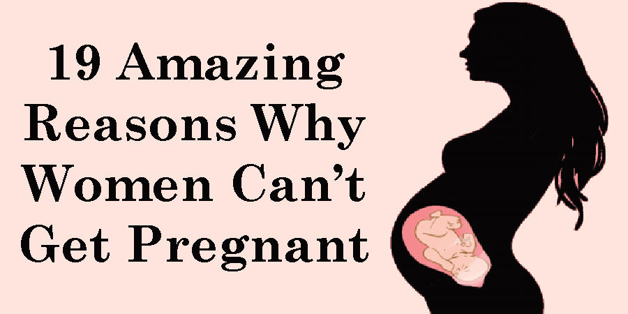 19 Amazing Reasons Why Women Can’t Get Pregnant