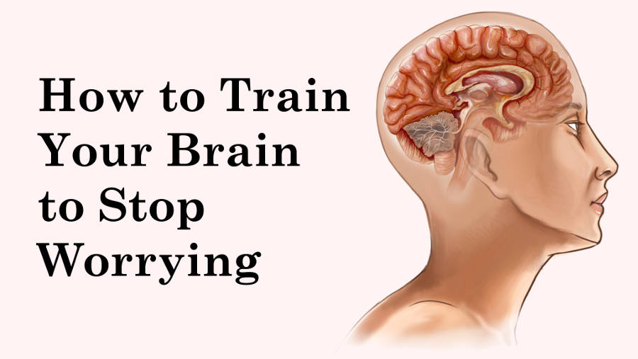 How to Train Your Brain to Stop Worrying