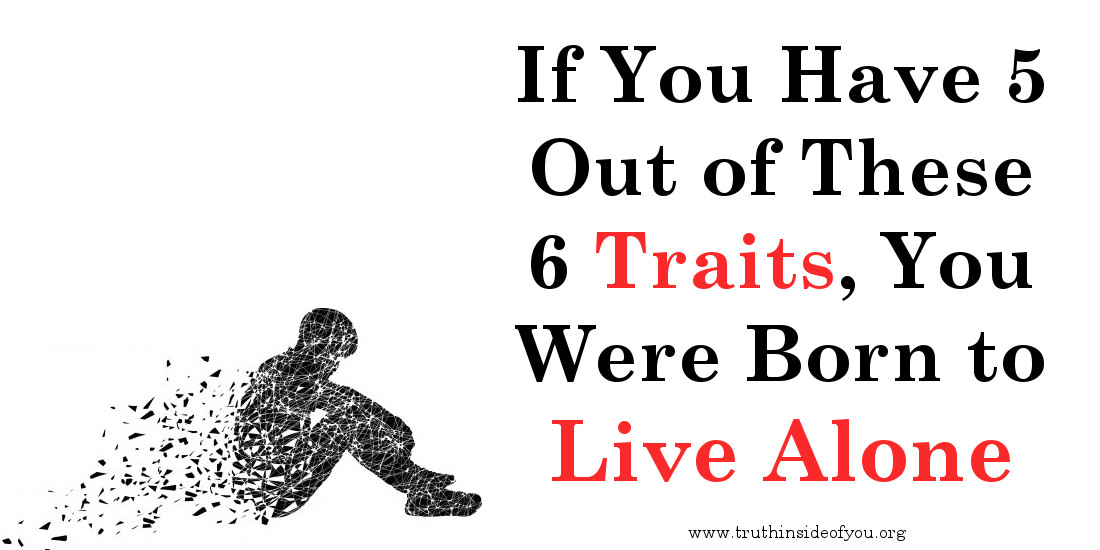 If You Have 5 Out of These 6 Traits, You Were Born to Live Alone