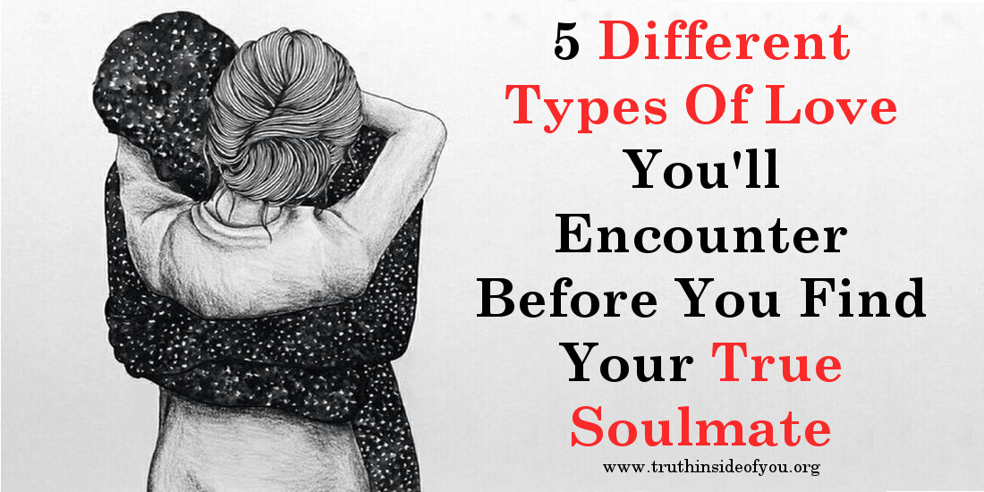 5 Different Types Of Love You'll Encounter Before You Find Your True Soulmate