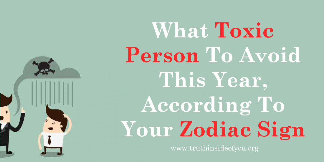 What Toxic Person To Avoid This Year, According To Your Zodiac Sign