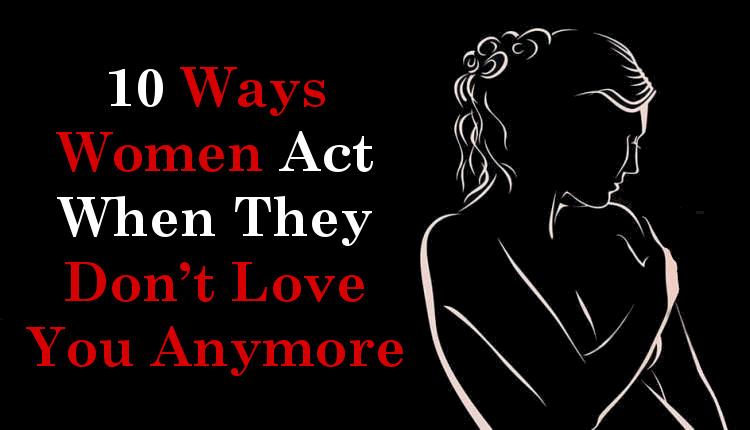 10 Ways Women Act When They Don’t Love You Anymore