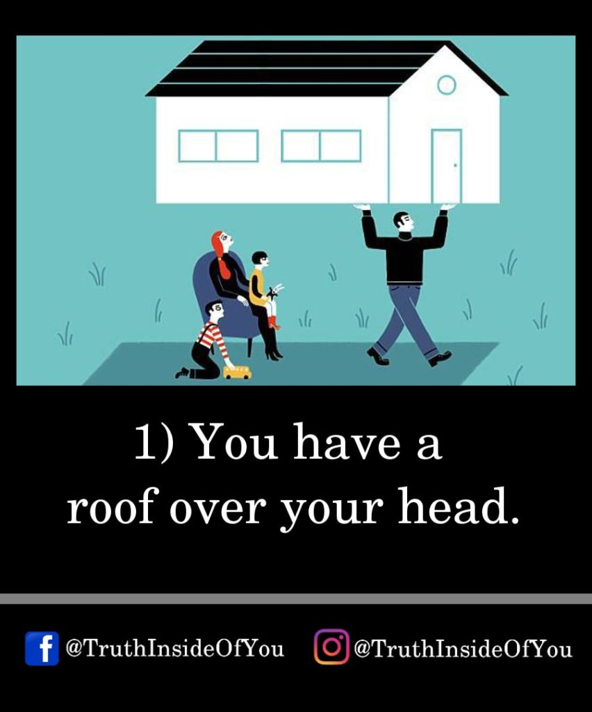 1. You have a roof over your head