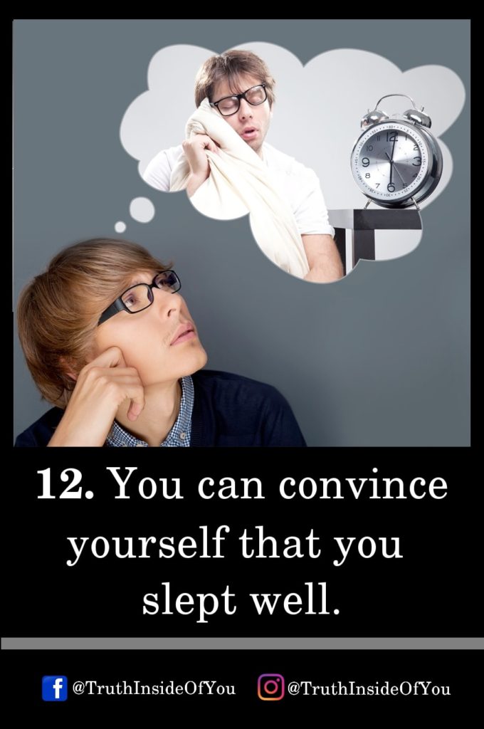 12. You can convince yourself that you slept well.