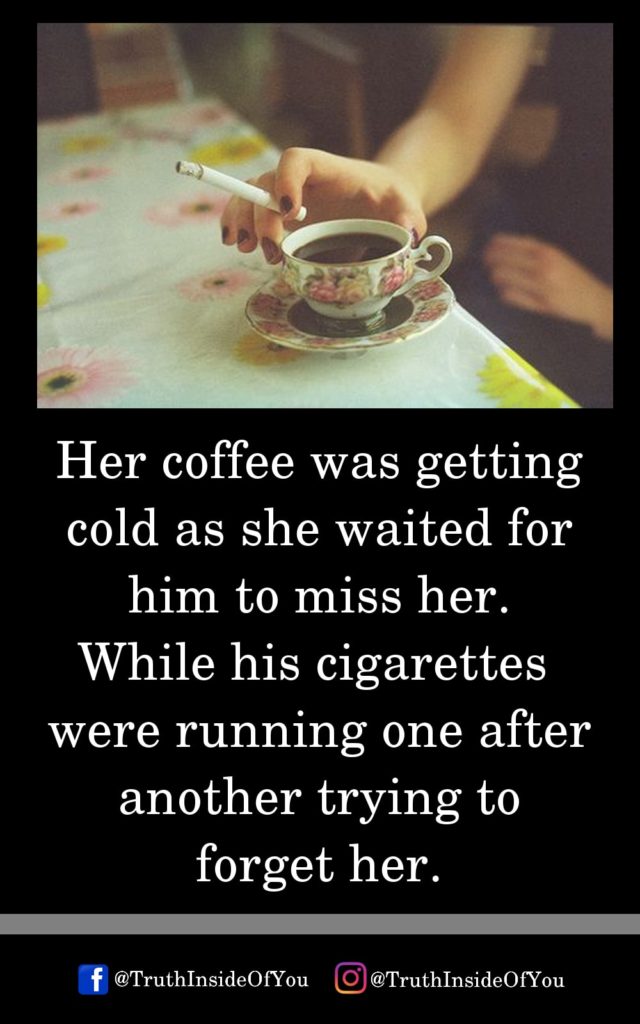 6. Her coffee was getting cold as she waited for him to miss her