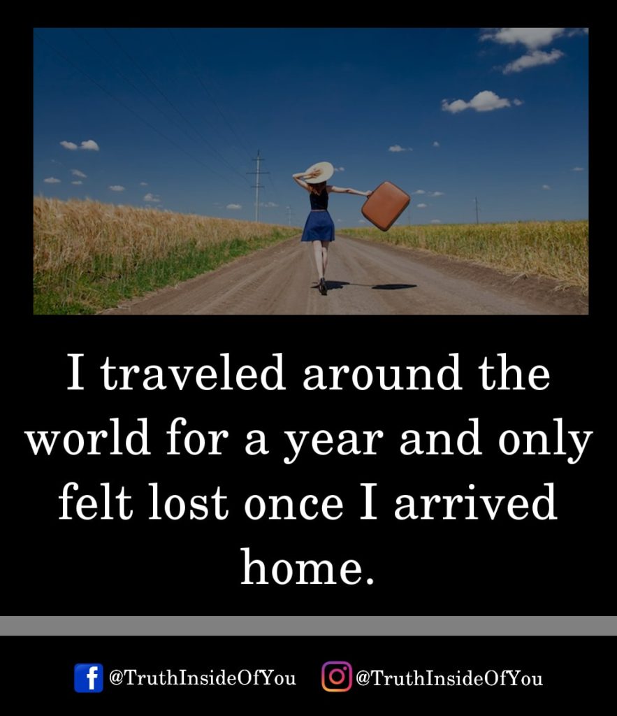 7. I traveled around the world for a year and only felt lost once I arrived home